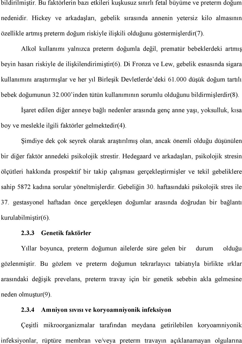 Alkol kullanımı yalnızca preterm doğumla değil, prematür bebeklerdeki artmış beyin hasarı riskiyle de ilişkilendirimiştir(6).