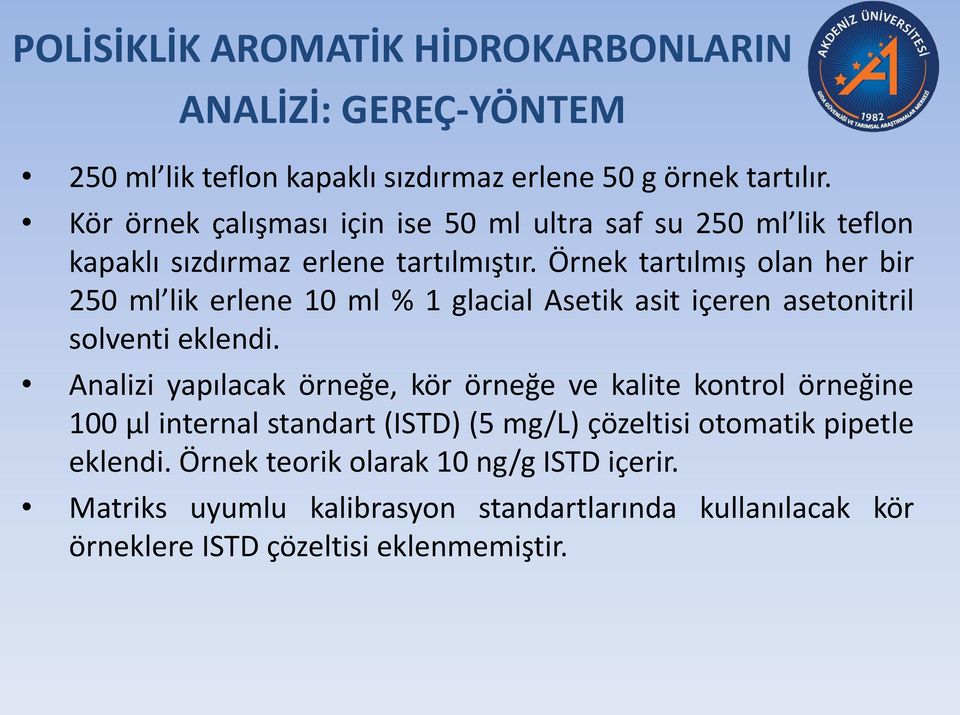 Örnek tartılmış olan her bir 250 ml lik erlene 10 ml % 1 glacial Asetik asit içeren asetonitril solventi eklendi.