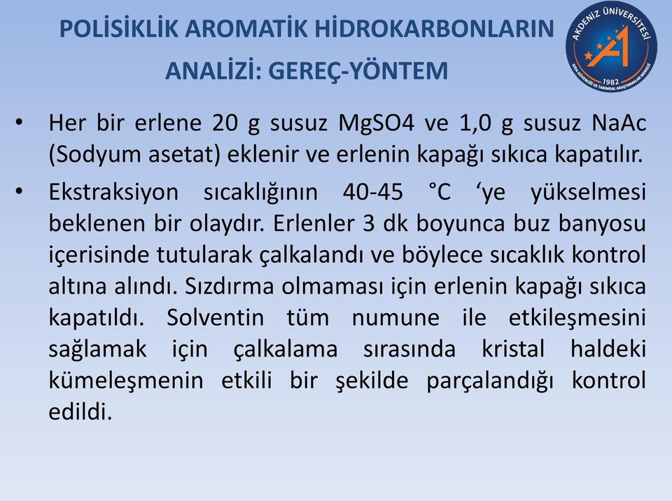 Erlenler 3 dk boyunca buz banyosu içerisinde tutularak çalkalandı ve böylece sıcaklık kontrol altına alındı.