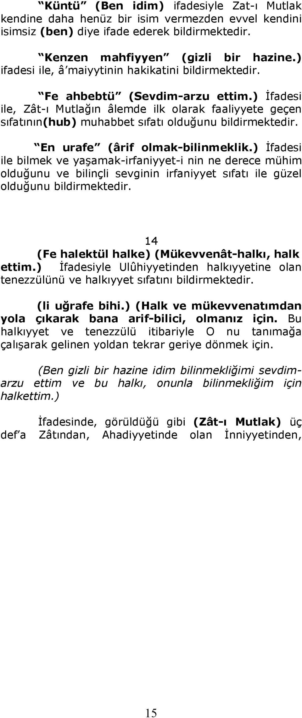 ) İfadesi ile, Zât-ı Mutlağın âlemde ilk olarak faaliyyete geçen sıfatının(hub) muhabbet sıfatı olduğunu bildirmektedir. En urafe (ârif olmak-bilinmeklik.