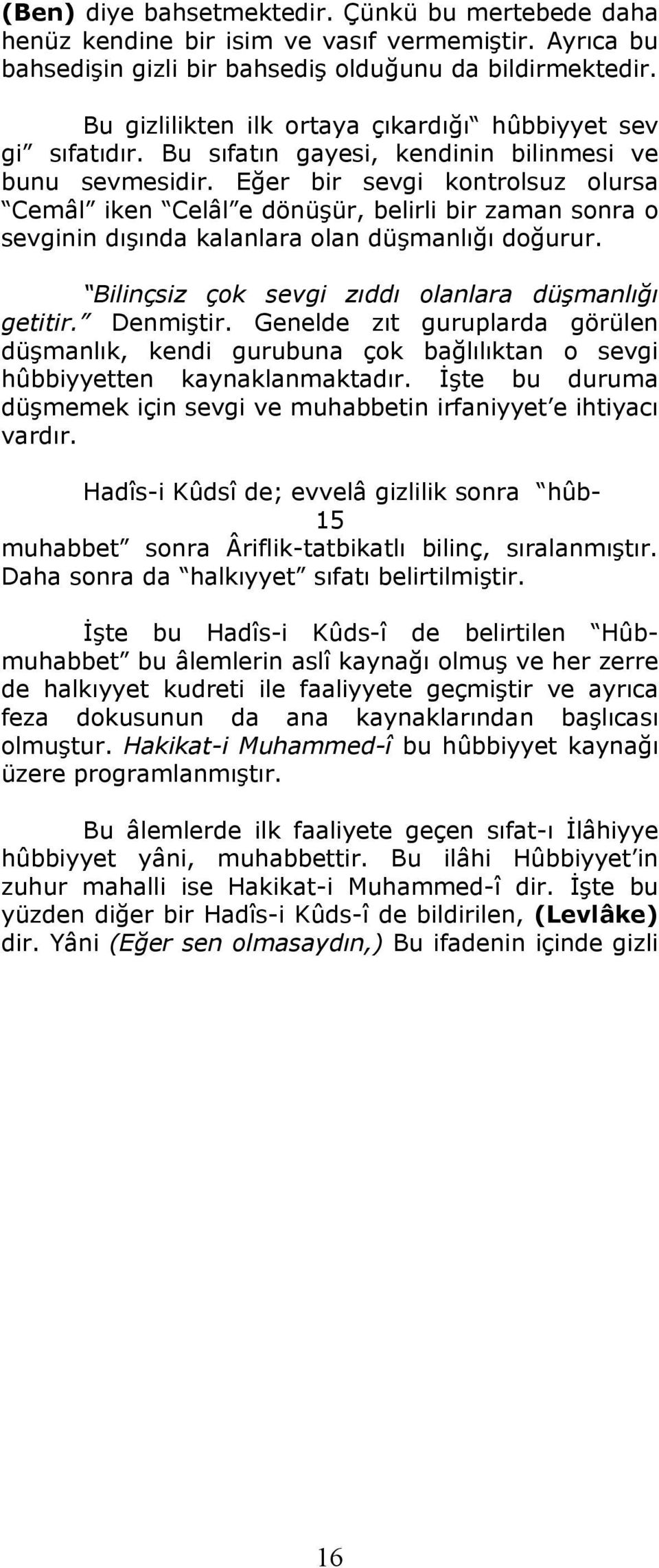 Eğer bir sevgi kontrolsuz olursa Cemâl iken Celâl e dönüşür, belirli bir zaman sonra o sevginin dışında kalanlara olan düşmanlığı doğurur. Bilinçsiz çok sevgi zıddı olanlara düşmanlığı getitir.