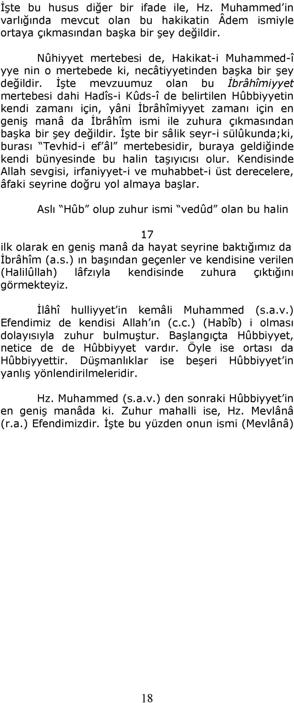 İşte mevzuumuz olan bu İbrâhîmiyyet mertebesi dahi Hadîs-i Kûds-î de belirtilen Hûbbiyyetin kendi zamanı için, yâni İbrâhîmiyyet zamanı için en geniş manâ da İbrâhîm ismi ile zuhura çıkmasından başka