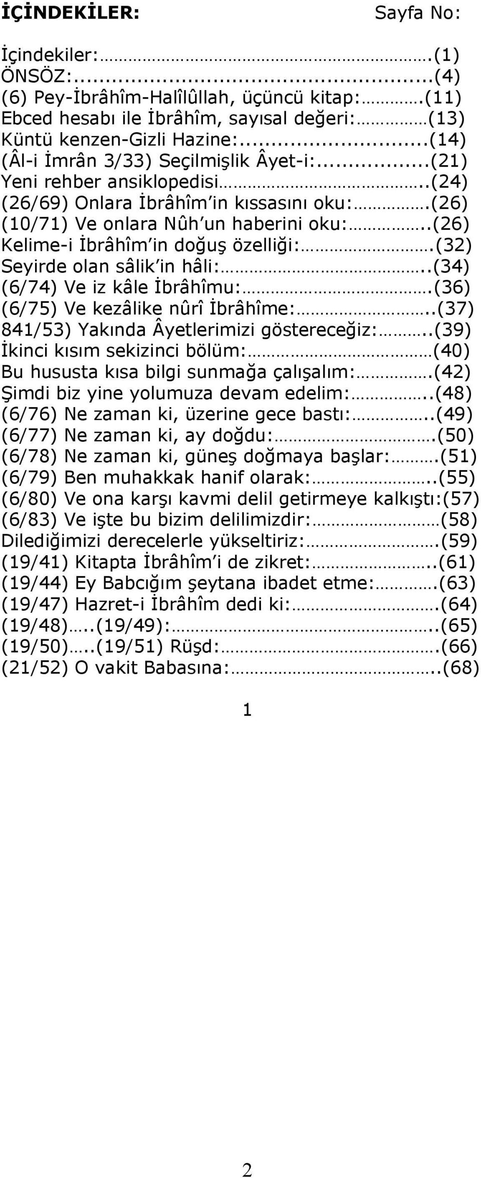 .(26) Kelime-i İbrâhîm in doğuş özelliği:.(32) Seyirde olan sâlik in hâli:..(34) (6/74) Ve iz kâle İbrâhîmu:.(36) (6/75) Ve kezâlike nûrî İbrâhîme:..(37) 841/53) Yakında Âyetlerimizi göstereceğiz:.