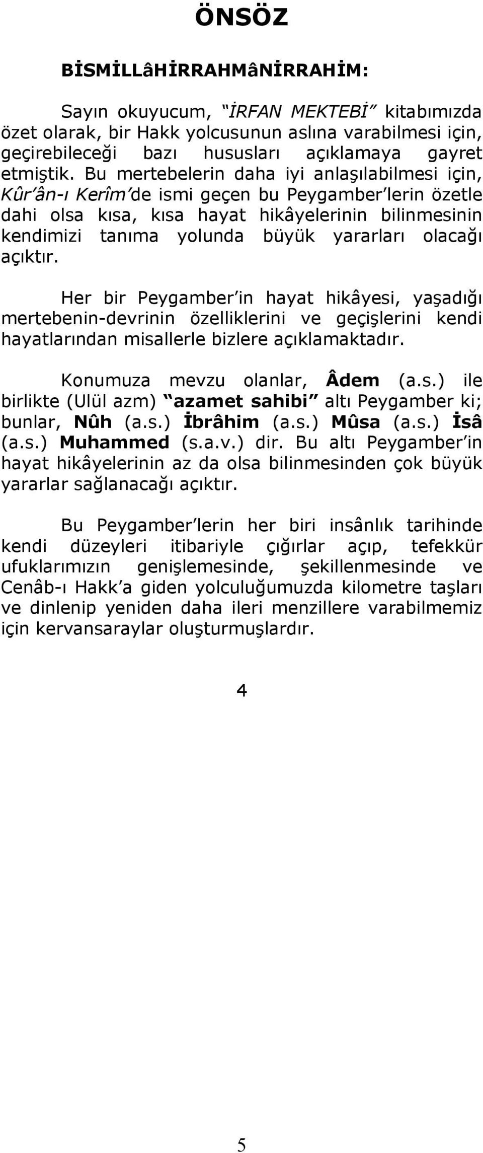 olacağı açıktır. Her bir Peygamber in hayat hikâyesi, yaşadığı mertebenin-devrinin özelliklerini ve geçişlerini kendi hayatlarından misallerle bizlere açıklamaktadır. Konumuza mevzu olanlar, Âdem (a.