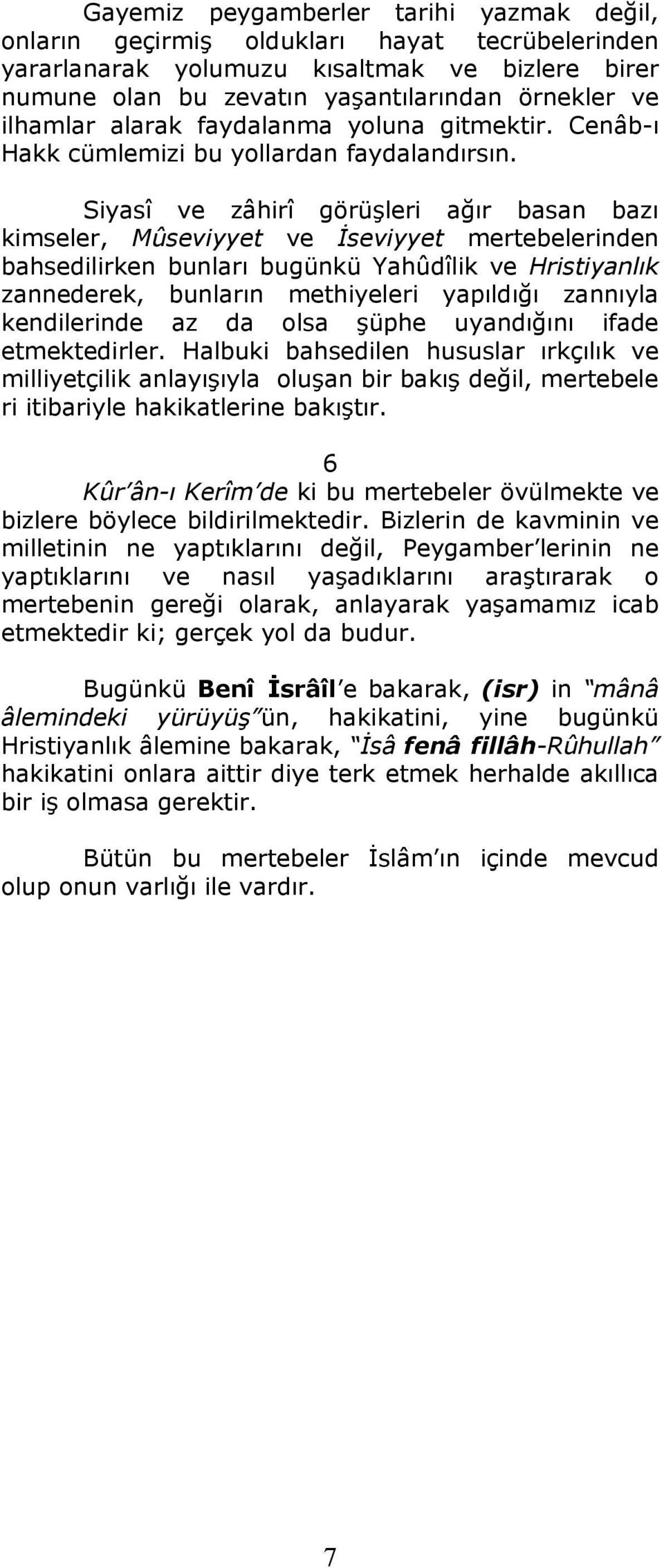 Siyasî ve zâhirî görüşleri ağır basan bazı kimseler, Mûseviyyet ve İseviyyet mertebelerinden bahsedilirken bunları bugünkü Yahûdîlik ve Hristiyanlık zannederek, bunların methiyeleri yapıldığı