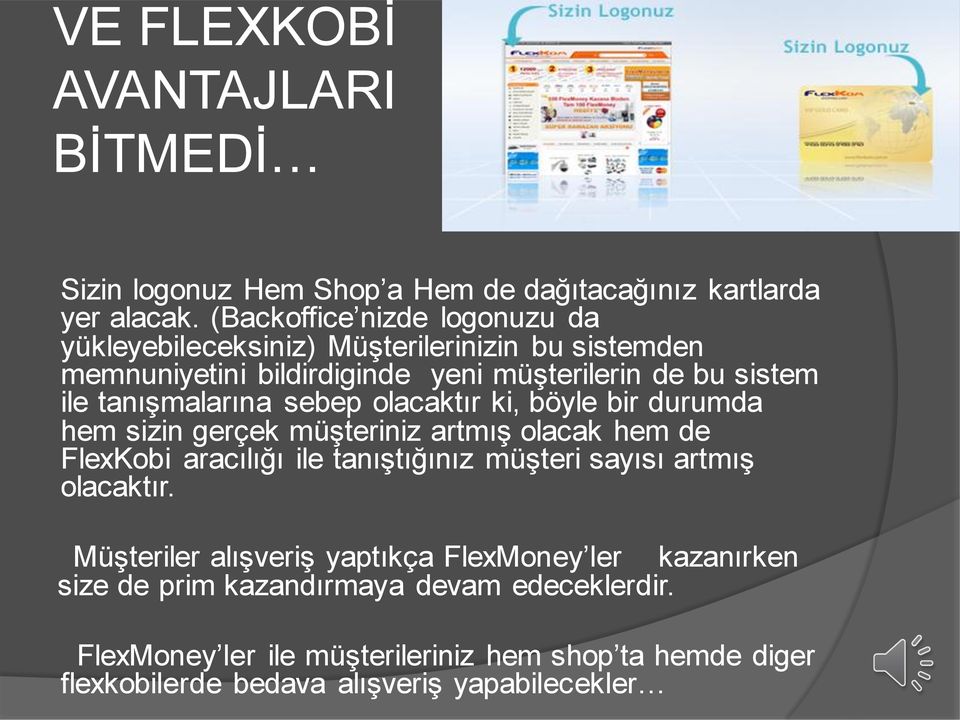 tanışmalarına sebep olacaktır ki, böyle bir durumda hem sizin gerçek müşteriniz artmış olacak hem de FlexKobi aracılığı ile tanıştığınız müşteri sayısı