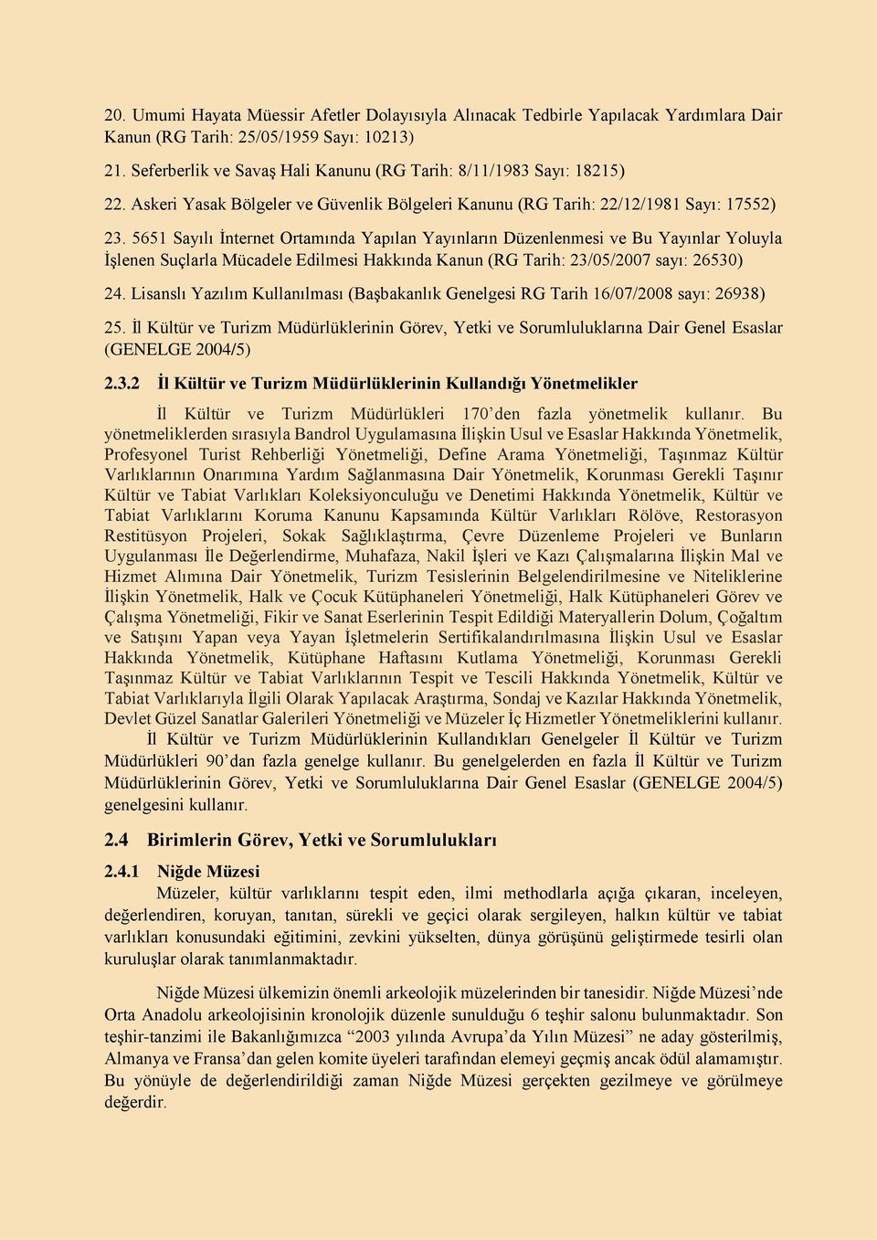 5651 Sayılı İnternet Ortamında Yapılan Yayınların Düzenlenmesi ve Bu Yayınlar Yoluyla İşlenen Suçlarla Mücadele Edilmesi Hakkında Kanun (RG Tarih: 23/05/2007 sayı: 26530) 24.