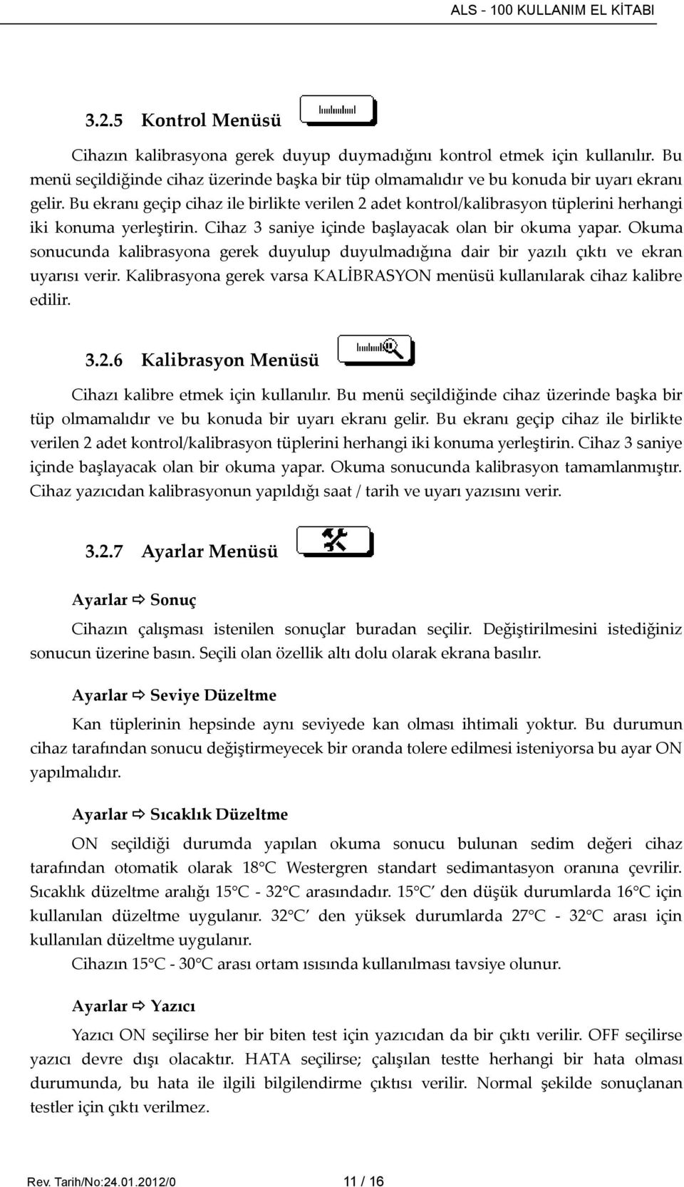 Okuma sonucunda kalibrasyona gerek duyulup duyulmadığına dair bir yazılı çıktı ve ekran uyarısı verir. Kalibrasyona gerek varsa KALİBRASYON menüsü kullanılarak cihaz kalibre edilir. 3.2.