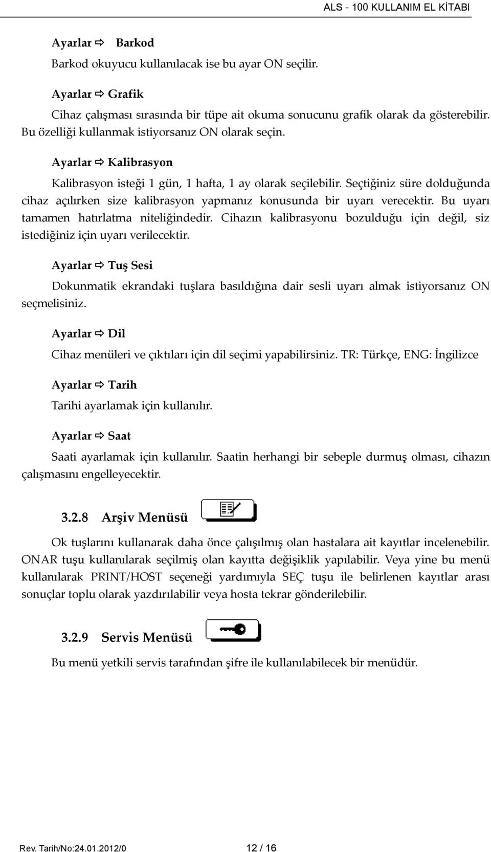 Seçtiğiniz süre dolduğunda cihaz açılırken size kalibrasyon yapmanız konusunda bir uyarı verecektir. Bu uyarı tamamen hatırlatma niteliğindedir.