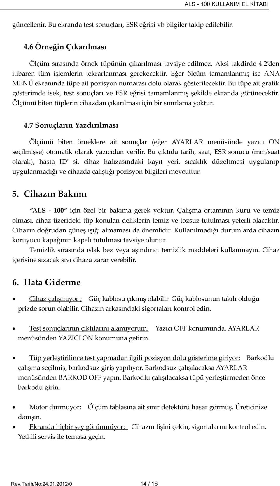 Bu tüpe ait grafik gösterimde isek, test sonuçları ve ESR eğrisi tamamlanmış şekilde ekranda görünecektir. Ölçümü biten tüplerin cihazdan çıkarılması için bir sınırlama yoktur. 4.