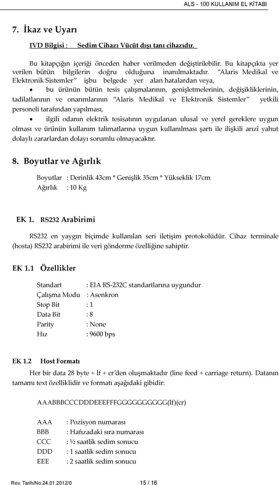 Alaris Medikal ve Elektronik Sistemler işbu belgede yer alan hatalardan veya, bu ürünün bütün tesis çalışmalarının, genişletmelerinin, değişikliklerinin, tadilatlarının ve onarımlarının Alaris