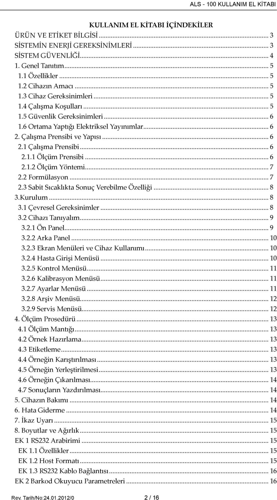 .. 7 2.2 Formülasyon... 7 2.3 Sabit Sıcaklıkta Sonuç Verebilme Özelliği... 8 3.Kurulum... 8 3.1 Çevresel Gereksinimler... 8 3.2 Cihazı Tanıyalım... 9 3.2.1 Ön Panel... 9 3.2.2 Arka Panel... 10 3.2.3 Ekran Menüleri ve Cihaz Kullanımı.