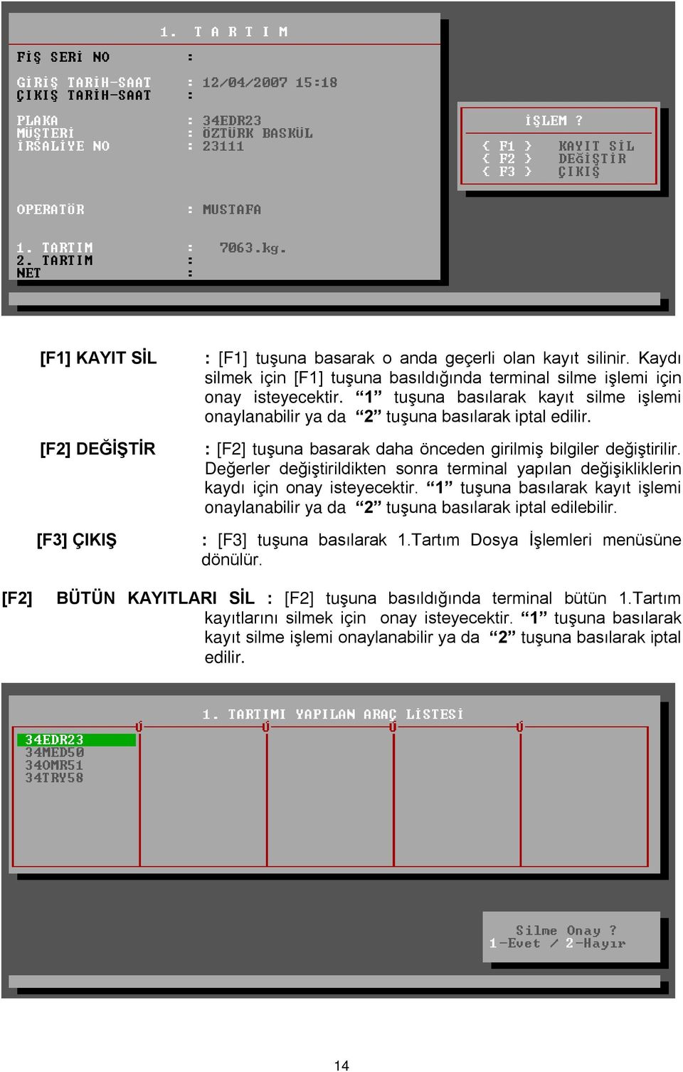 Deðerler deðiºtirildikten sonra terminal yapýlan deðiºikliklerin kaydý için onay isteyecektir. 1 tuºuna basýlarak kayýt iºlemi onaylanabilir ya da 2 tuºuna basýlarak iptal edilebilir.