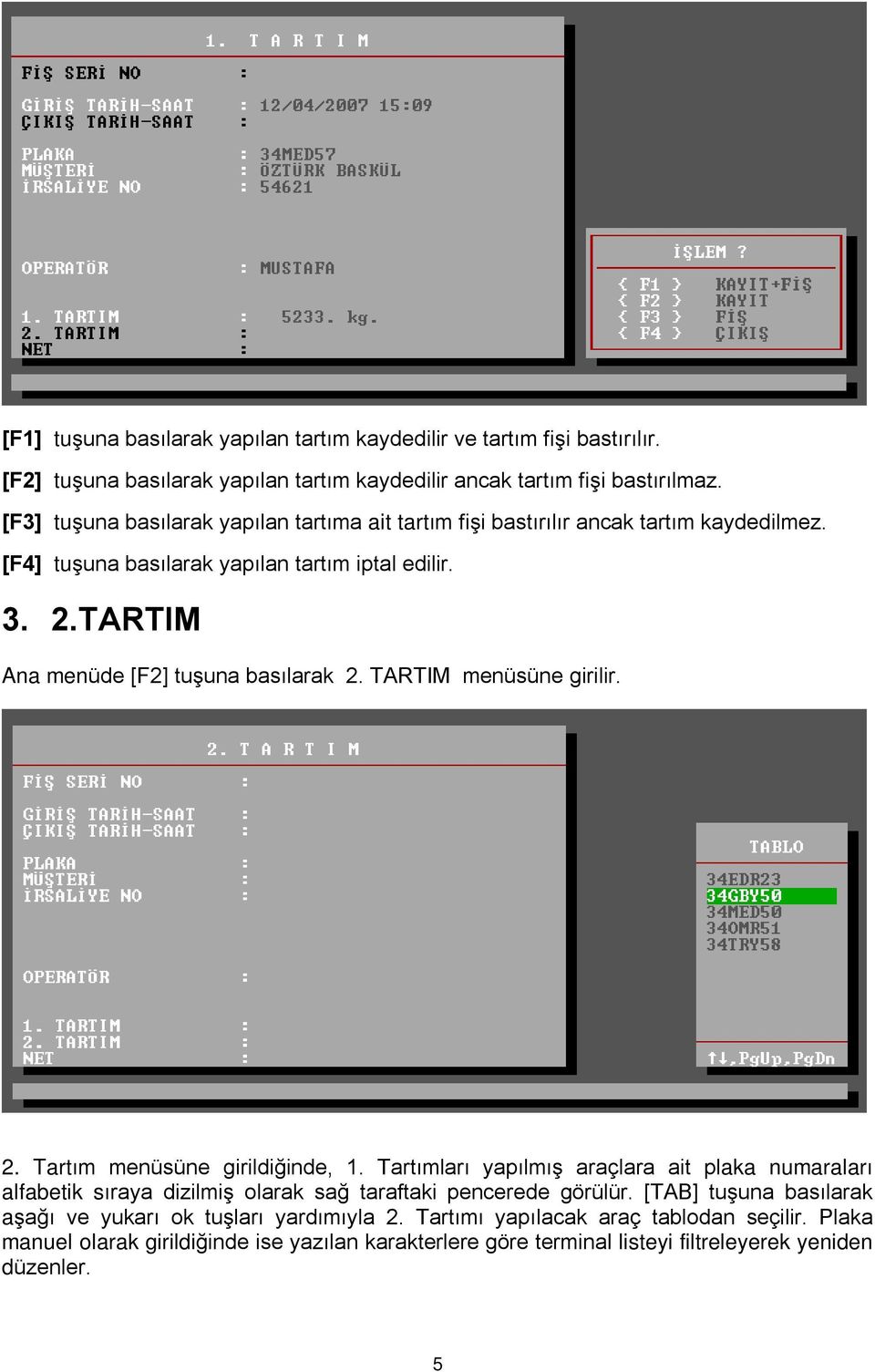 TARTIM Ana menüde [F2] tuºuna basýlarak 2. TARTIM menüsüne girilir. 2. Tartým menüsüne girildiðinde, 1.