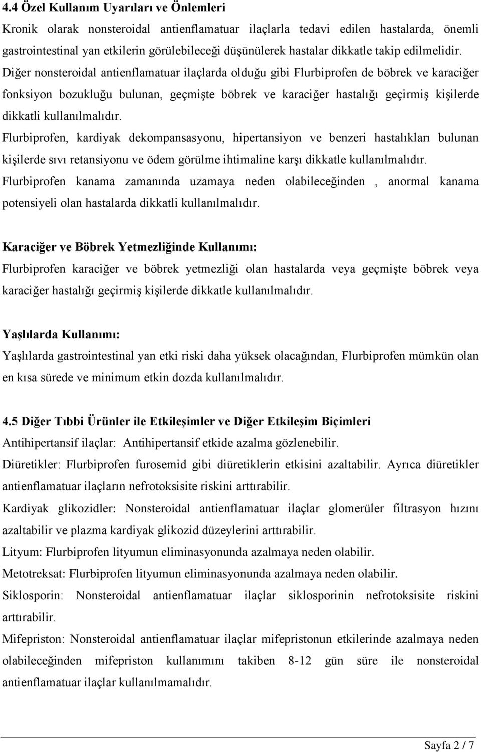 Diğer nonsteroidal antienflamatuar ilaçlarda olduğu gibi Flurbiprofen de böbrek ve karaciğer fonksiyon bozukluğu bulunan, geçmişte böbrek ve karaciğer hastalığı geçirmiş kişilerde dikkatli