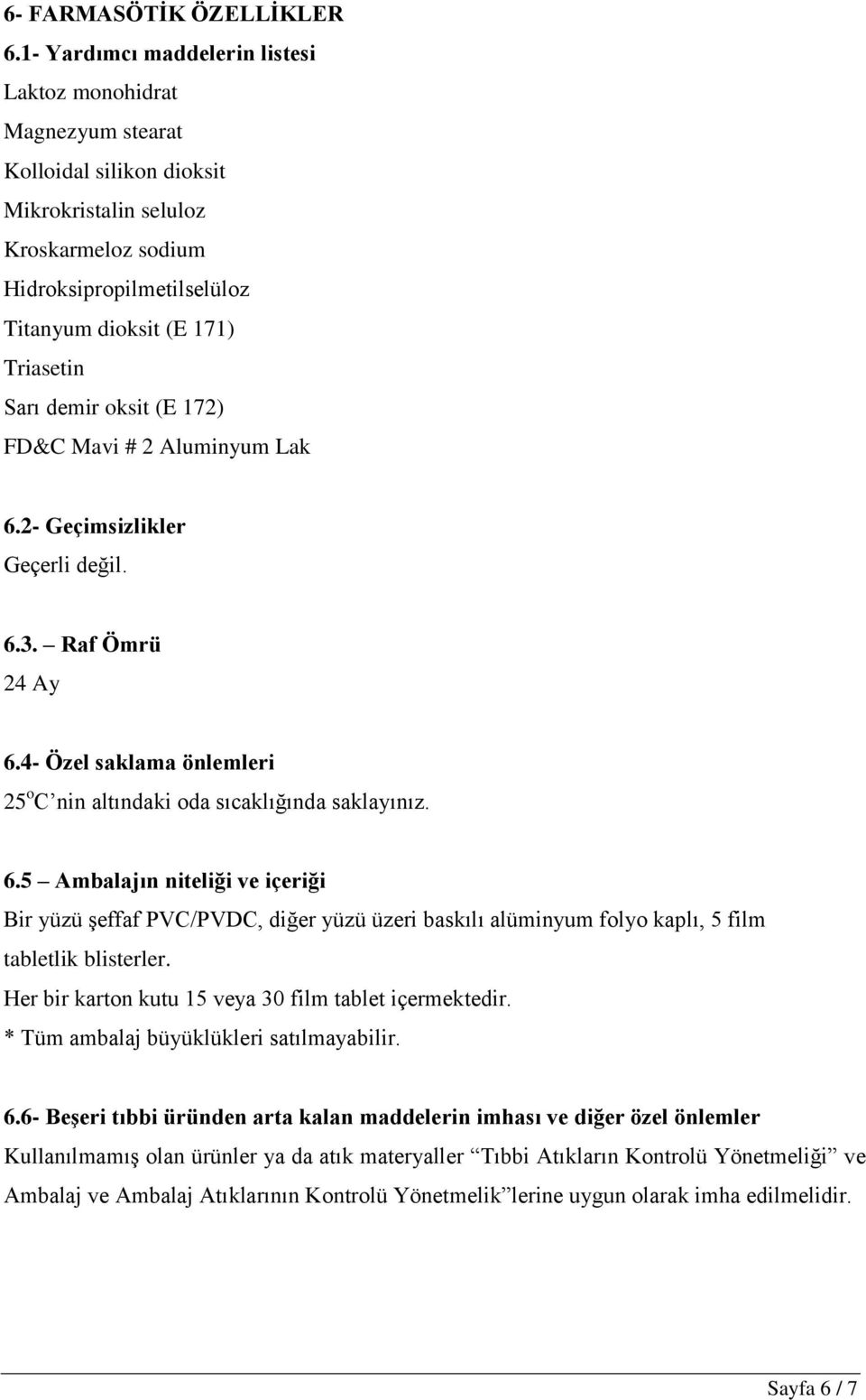 Sarı demir oksit (E 172) FD&C Mavi # 2 Aluminyum Lak 6.2- Geçimsizlikler Geçerli değil. 6.3. Raf Ömrü 24 Ay 6.4- Özel saklama önlemleri 25 o C nin altındaki oda sıcaklığında saklayınız. 6.5 Ambalajın niteliği ve içeriği Bir yüzü şeffaf PVC/PVDC, diğer yüzü üzeri baskılı alüminyum folyo kaplı, 5 film tabletlik blisterler.