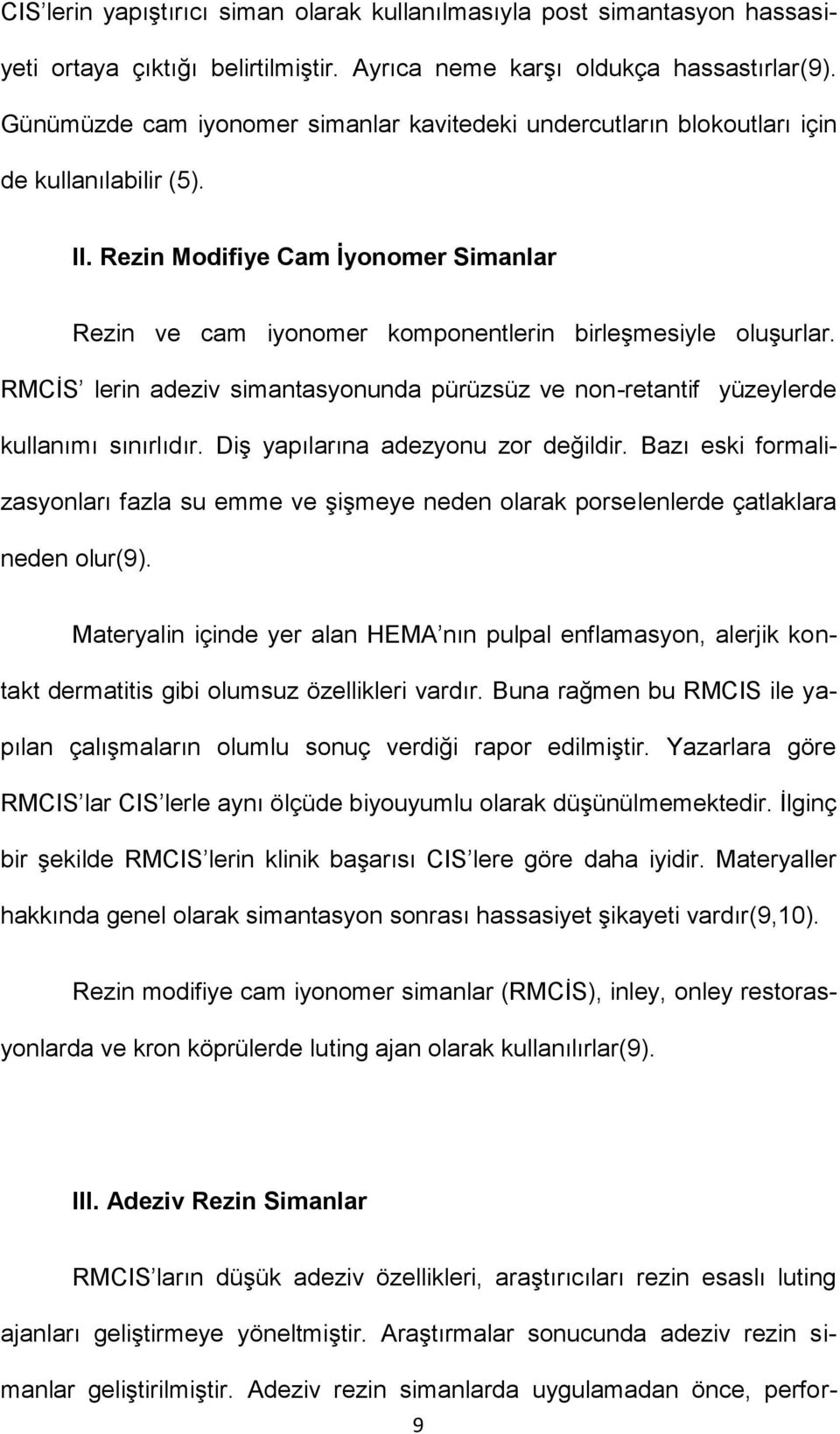 RMCİS lerin adeziv simantasyonunda pürüzsüz ve non-retantif yüzeylerde kullanımı sınırlıdır. Diş yapılarına adezyonu zor değildir.