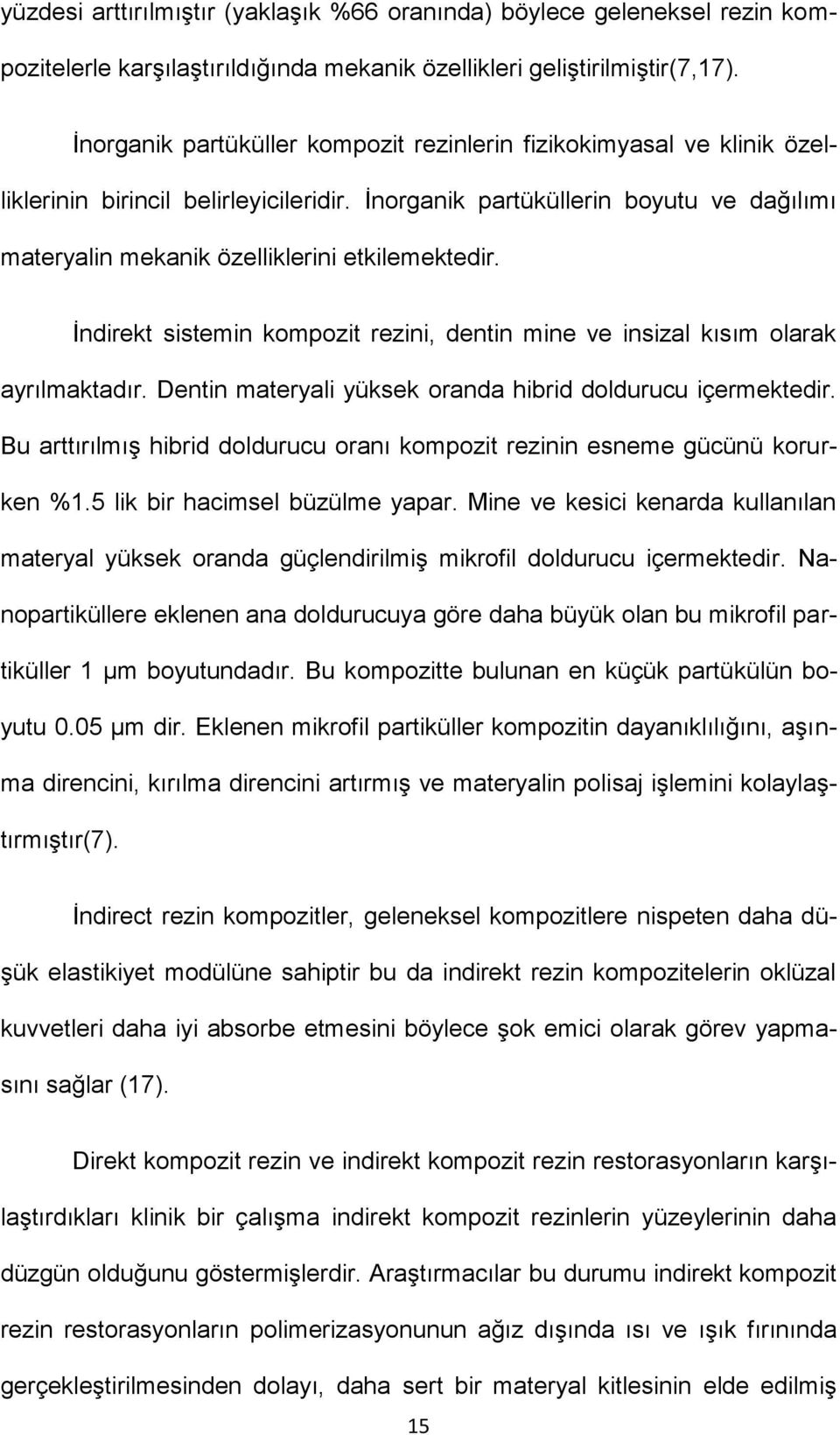 İnorganik partüküllerin boyutu ve dağılımı materyalin mekanik özelliklerini etkilemektedir. İndirekt sistemin kompozit rezini, dentin mine ve insizal kısım olarak ayrılmaktadır.