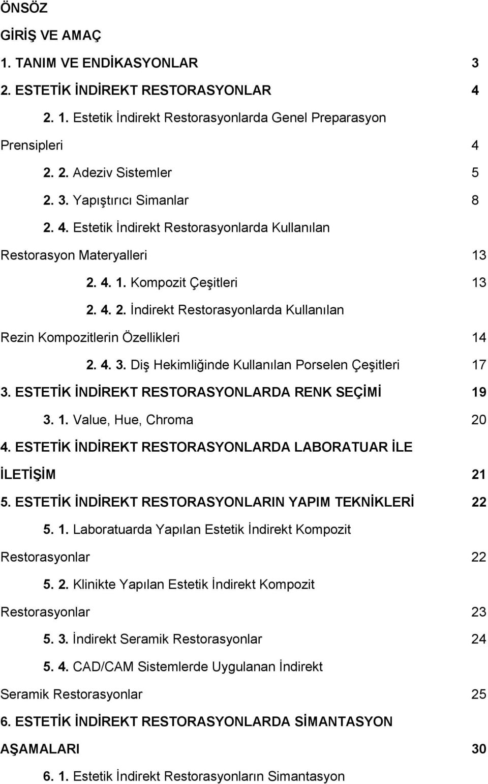 Diş Hekimliğinde Kullanılan Porselen Çeşitleri 17 3. ESTETİK İNDİREKT RESTORASYONLARDA RENK SEÇİMİ 19 3. 1. Value, Hue, Chroma 20 4. ESTETİK İNDİREKT RESTORASYONLARDA LABORATUAR İLE İLETİŞİM 21 5.