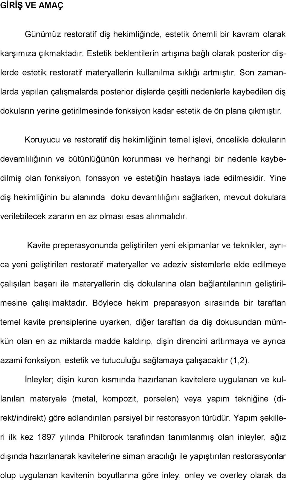 Son zamanlarda yapılan çalışmalarda posterior dişlerde çeşitli nedenlerle kaybedilen diş dokuların yerine getirilmesinde fonksiyon kadar estetik de ön plana çıkmıştır.