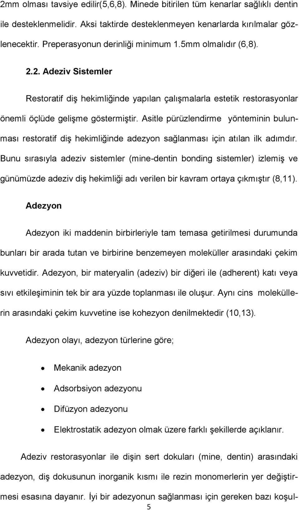 Asitle pürüzlendirme yönteminin bulunması restoratif diş hekimliğinde adezyon sağlanması için atılan ilk adımdır.