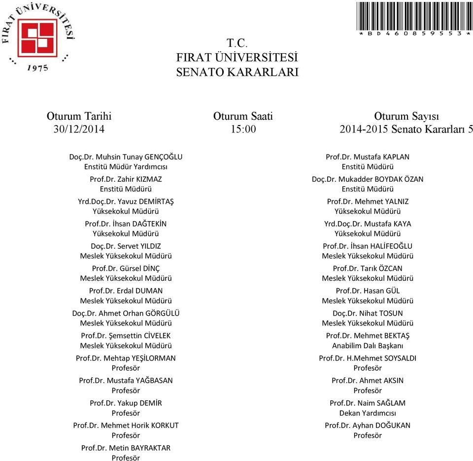 Dr. Metin BAYRAKTAR Prof.Dr. Mustafa KAPLAN Enstitü Müdürü Doç.Dr. Mukadder BOYDAK ÖZAN Enstitü Müdürü Prof.Dr. Mehmet YALNIZ Yüksekokul Müdürü Yrd.Doç.Dr. Mustafa KAYA Yüksekokul Müdürü Prof.Dr. İhsan HALİFEOĞLU Prof.