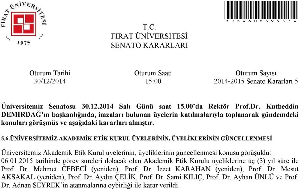 2015 tarihinde görev süreleri dolacak olan Akademik Etik Kurulu üyeliklerine üç (3) yıl süre ile Prof. Dr.