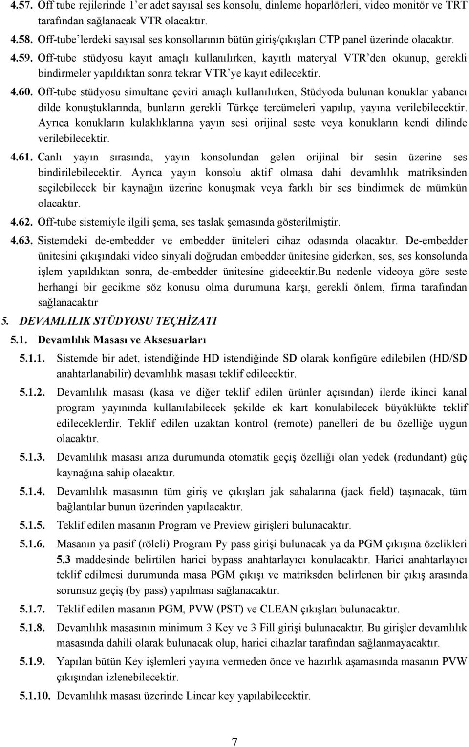 Off-tube stüdyosu kayıt amaçlı kullanılırken, kayıtlı materyal VTR den okunup, gerekli bindirmeler yapıldıktan sonra tekrar VTR ye kayıt edilecektir. 4.60.