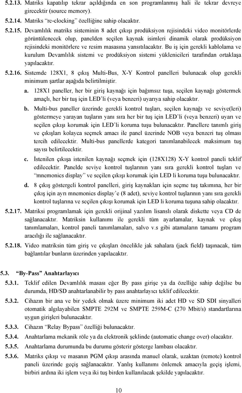 resim masasına yansıtılacaktır. Bu iş için gerekli kablolama ve kurulum Devamlılık sistemi ve prodüksiyon sistemi yüklenicileri tarafından ortaklaşa yapılacaktır. 5.2.16.