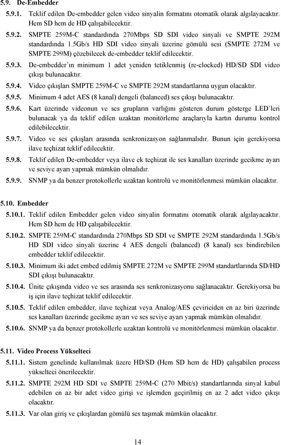 5Gb/s HD SDI video sinyali üzerine gömülü sesi (SMPTE 272M ve SMPTE 299M) çözebilecek de-embedder teklif edilecektir. 5.9.3.