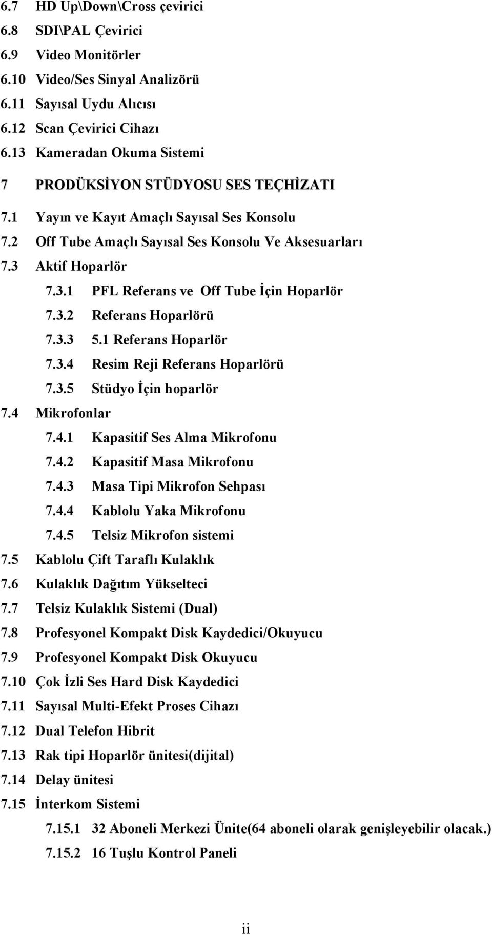 3.2 Referans Hoparlörü 7.3.3 5.1 Referans Hoparlör 7.3.4 Resim Reji Referans Hoparlörü 7.3.5 Stüdyo İçin hoparlör 7.4 Mikrofonlar 7.4.1 Kapasitif Ses Alma Mikrofonu 7.4.2 Kapasitif Masa Mikrofonu 7.4.3 Masa Tipi Mikrofon Sehpası 7.