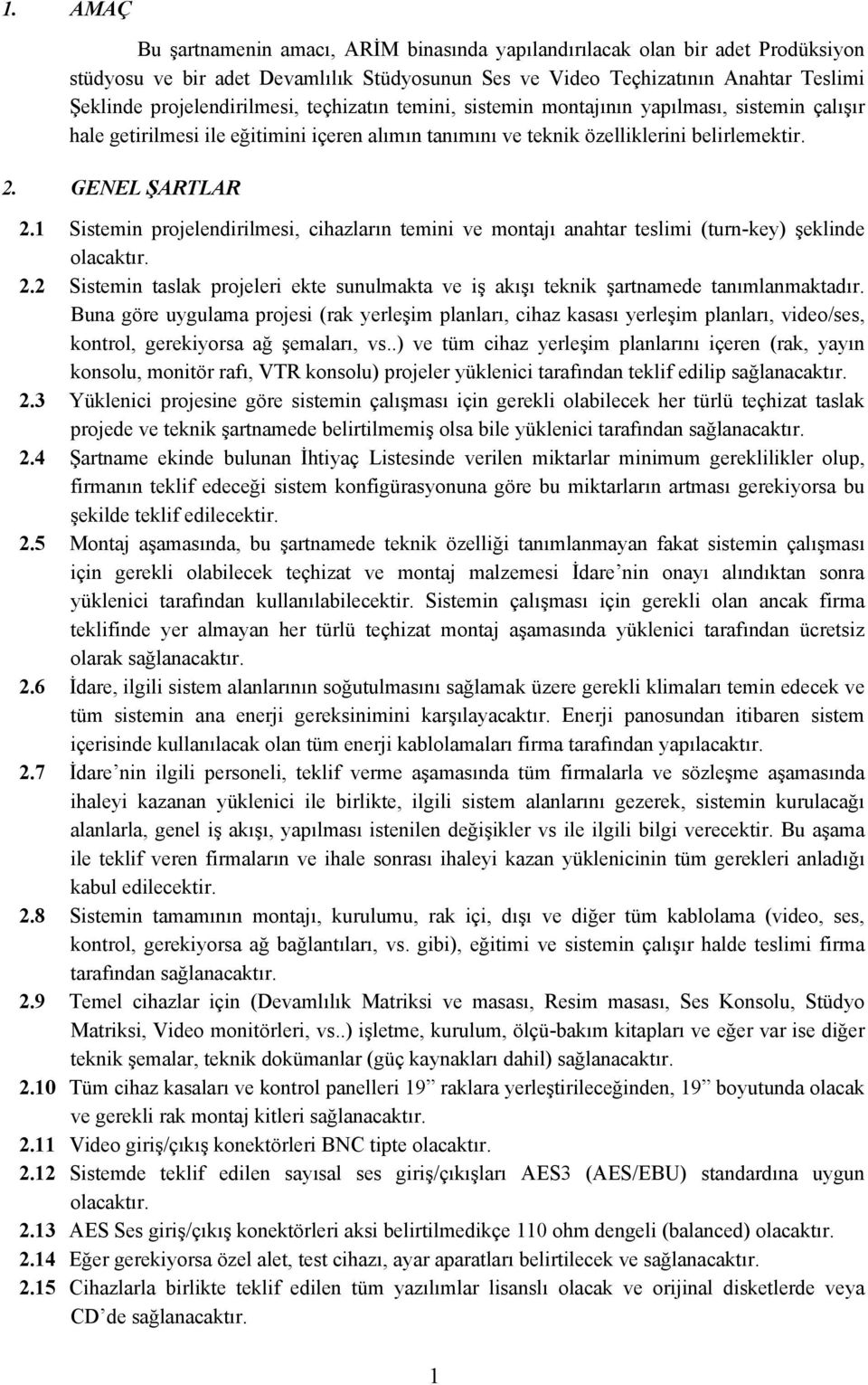 1 Sistemin projelendirilmesi, cihazların temini ve montajı anahtar teslimi (turn-key) şeklinde olacaktır. 2.2 Sistemin taslak projeleri ekte sunulmakta ve iş akışı teknik şartnamede tanımlanmaktadır.