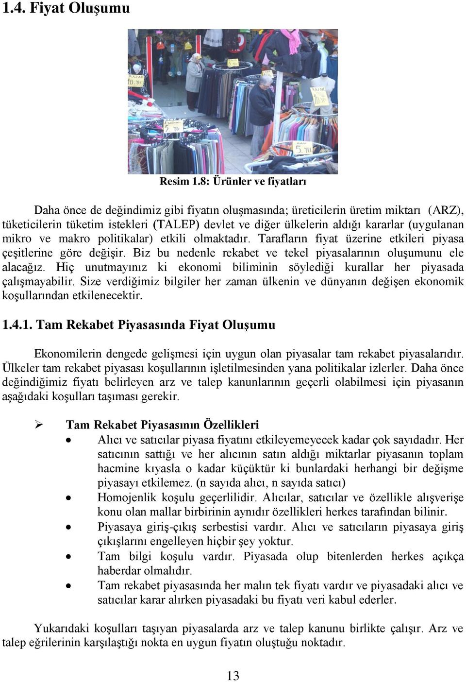 (uygulanan mikro ve makro politikalar) etkili olmaktadır. Tarafların fiyat üzerine etkileri piyasa çeģitlerine göre değiģir. Biz bu nedenle rekabet ve tekel piyasalarının oluģumunu ele alacağız.