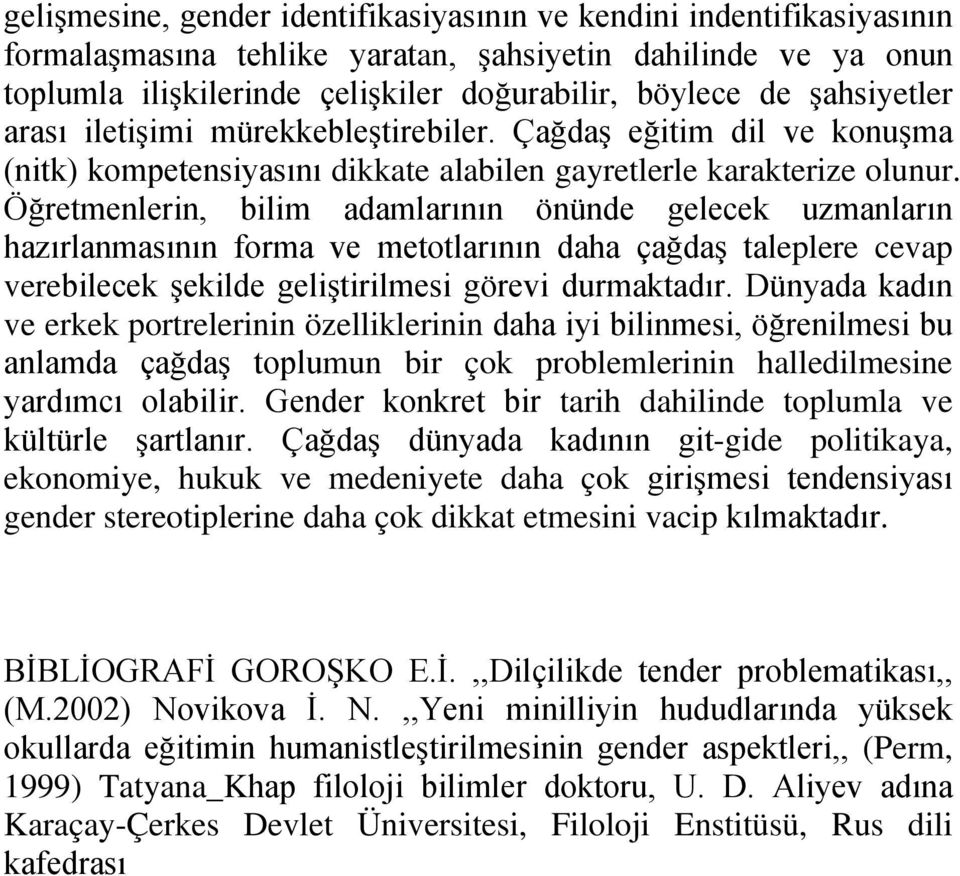 Öğretmenlerin, bilim adamlarının önünde gelecek uzmanların hazırlanmasının forma ve metotlarının daha çağdaş taleplere cevap verebilecek şekilde geliştirilmesi görevi durmaktadır.