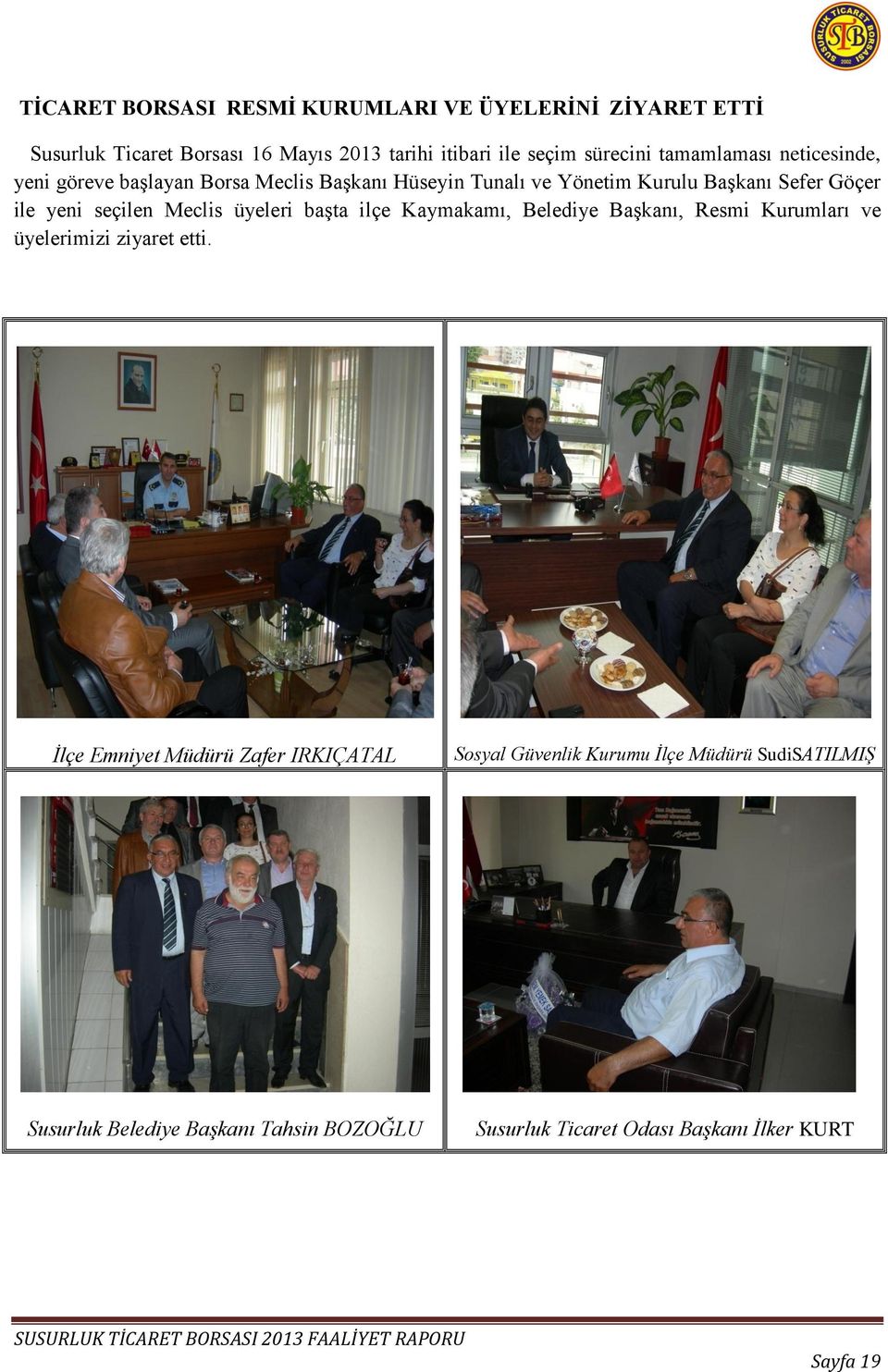 seçilen Meclis üyeleri baģta ilçe Kaymakamı, Belediye BaĢkanı, Resmi Kurumları ve üyelerimizi ziyaret etti.