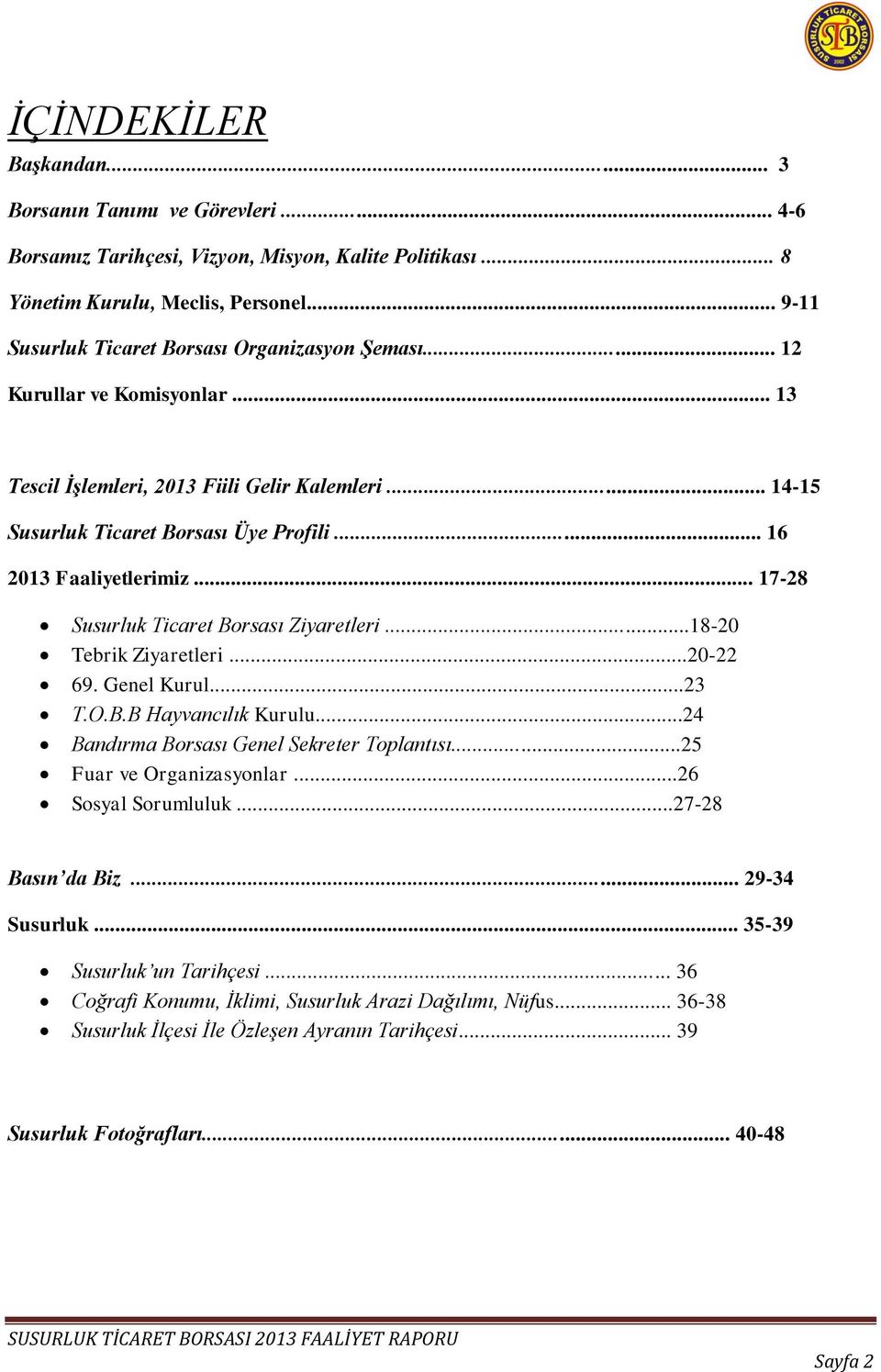 .. 16 2013 Faaliyetlerimiz... 17-28 Susurluk Ticaret Borsası Ziyaretleri...18-20 Tebrik Ziyaretleri...20-22 69. Genel Kurul...23 T.O.B.B Hayvancılık Kurulu.