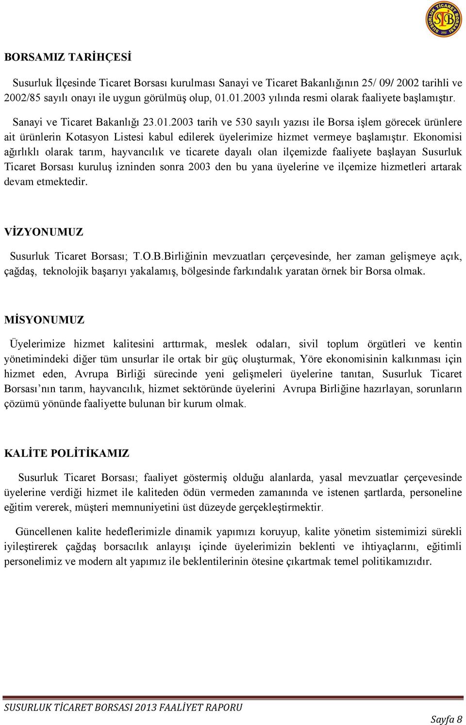 Ekonomisi ağırlıklı olarak tarım, hayvancılık ve ticarete dayalı olan ilçemizde faaliyete baģlayan Susurluk Ticaret Borsası kuruluģ izninden sonra 2003 den bu yana üyelerine ve ilçemize hizmetleri