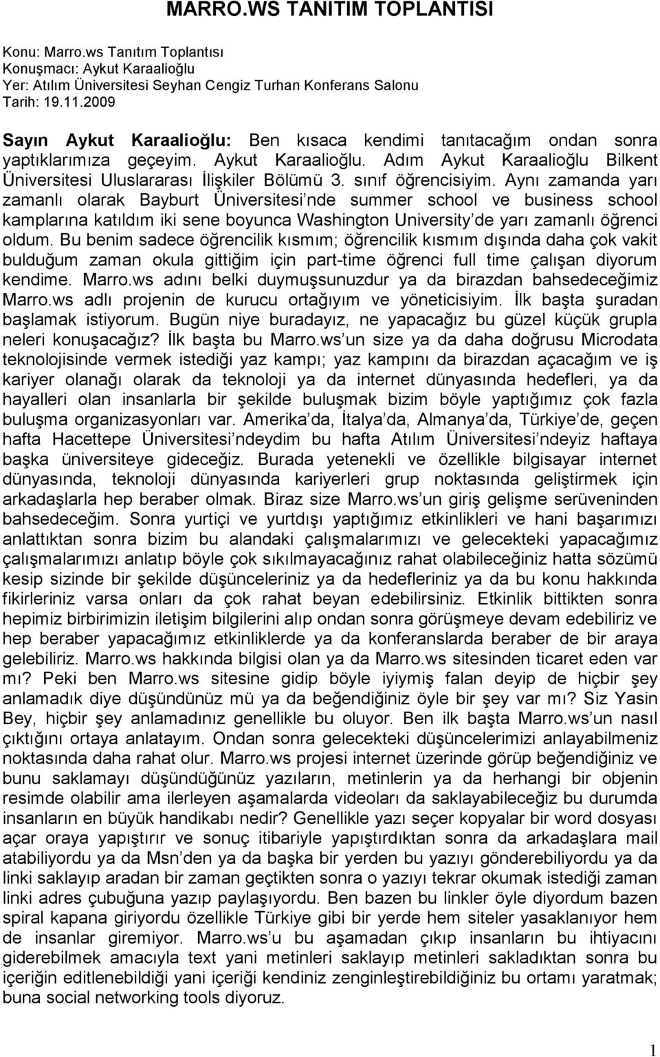 sınıf öğrencisiyim. Aynı zamanda yarı zamanlı olarak Bayburt Üniversitesi nde summer school ve business school kamplarına katıldım iki sene boyunca Washington University de yarı zamanlı öğrenci oldum.