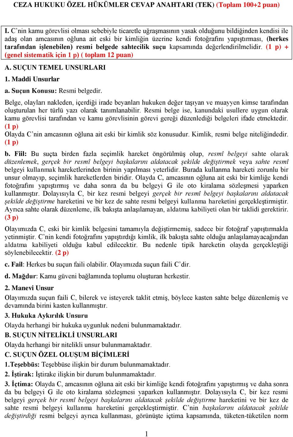 tarafından işlenebilen) resmi belgede sahtecilik suçu kapsamında değerlendirilmelidir. (1 p) + (genel sistematik için 1 p) ( toplam 12 puan) 1. Maddi Unsurlar a. Suçun Konusu: Resmi belgedir.