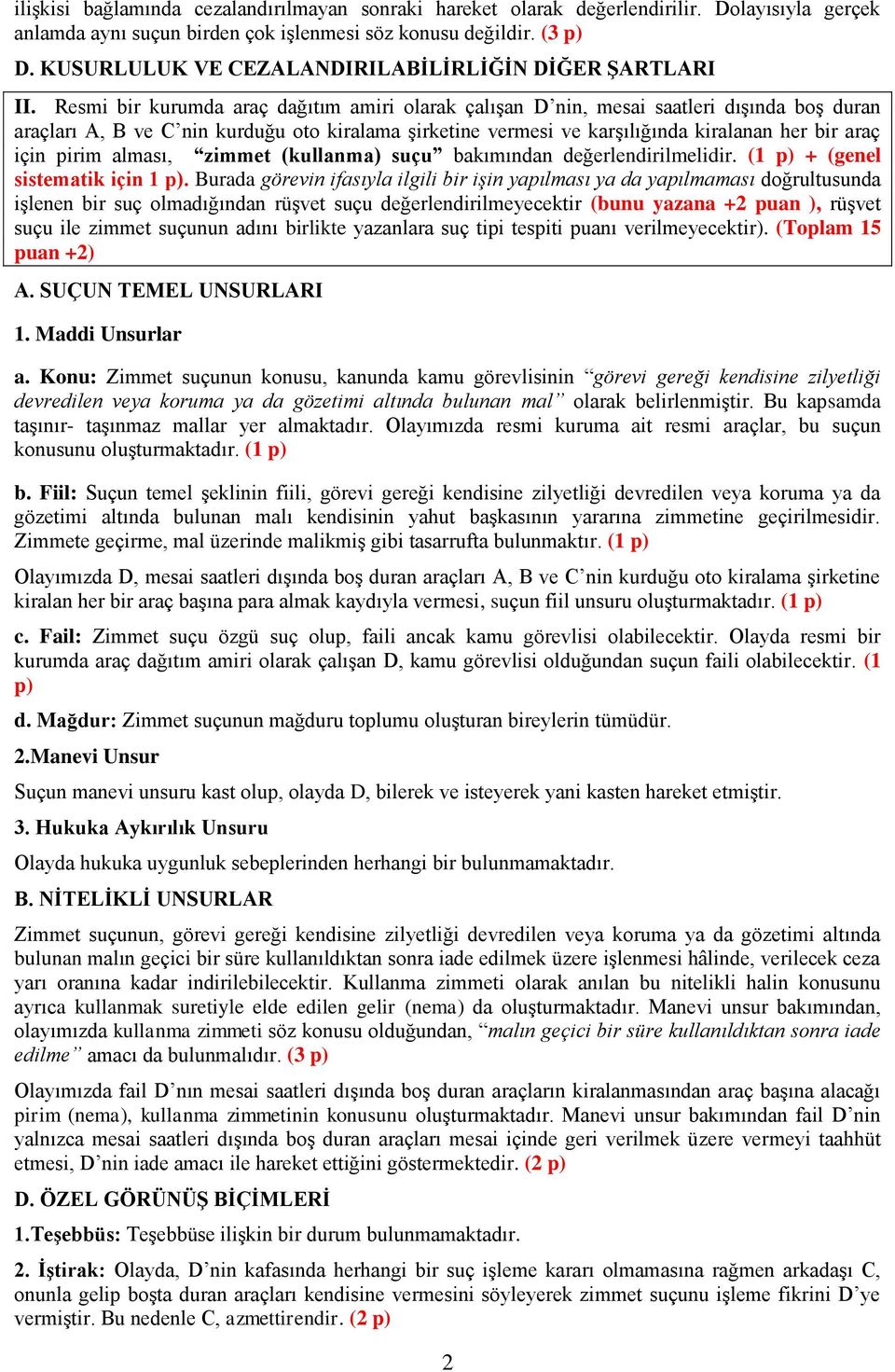 Resmi bir kurumda araç dağıtım amiri olarak çalışan D nin, mesai saatleri dışında boş duran araçları A, B ve C nin kurduğu oto kiralama şirketine vermesi ve karşılığında kiralanan her bir araç için