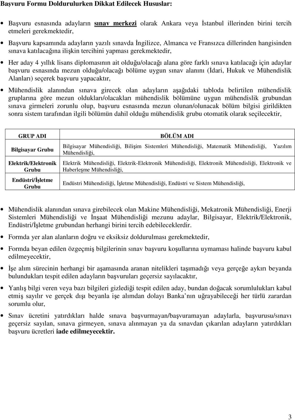 alana göre farklı sınava katılacağı için adaylar başvuru esnasında mezun olduğu/olacağı bölüme uygun sınav alanını (İdari, Hukuk ve Mühendislik Alanları) seçerek başvuru yapacaktır, Mühendislik