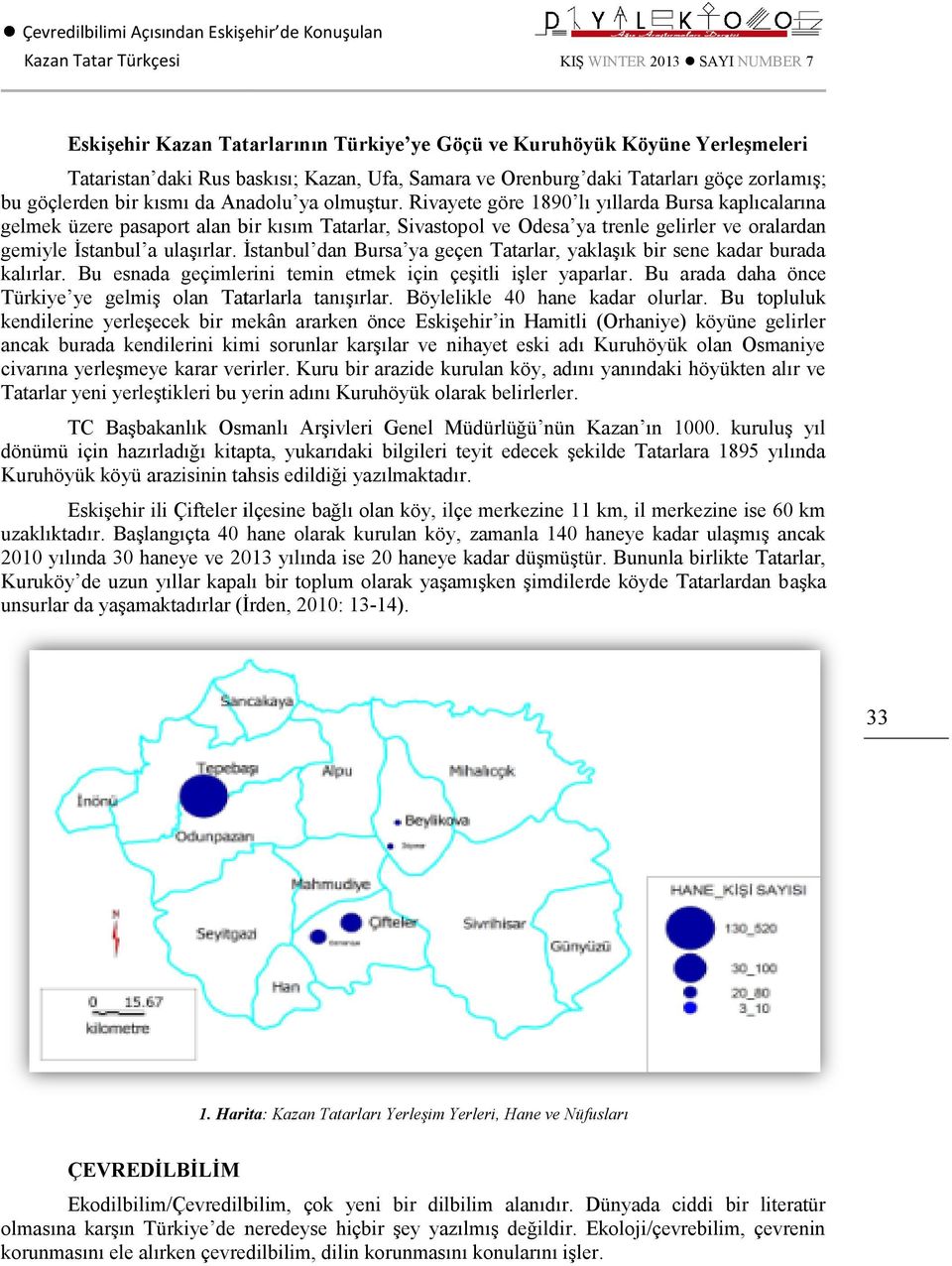 Rivayete göre 1890 lı yıllarda Bursa kaplıcalarına gelmek üzere pasaport alan bir kısım Tatarlar, Sivastopol ve Odesa ya trenle gelirler ve oralardan gemiyle İstanbul a ulaşırlar.