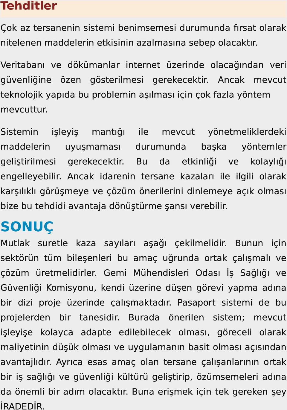 Sistemin işleyiş mantığı ile mevcut yönetmeliklerdeki maddelerin uyuşmaması durumunda başka yöntemler geliştirilmesi gerekecektir. Bu da etkinliği ve kolaylığı engelleyebilir.