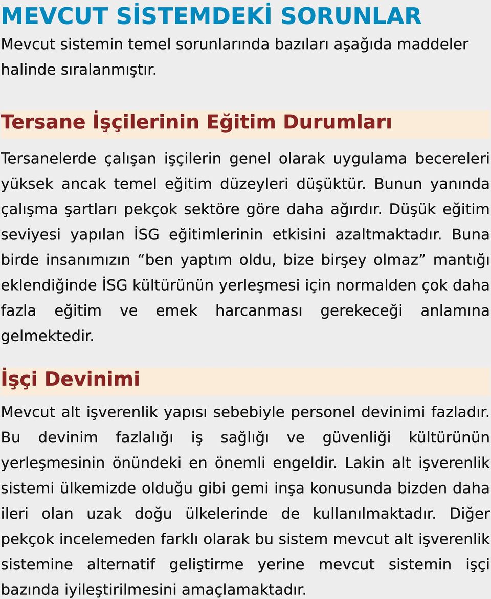 Bunun yanında çalışma şartları pekçok sektöre göre daha ağırdır. Düşük eğitim seviyesi yapılan İSG eğitimlerinin etkisini azaltmaktadır.