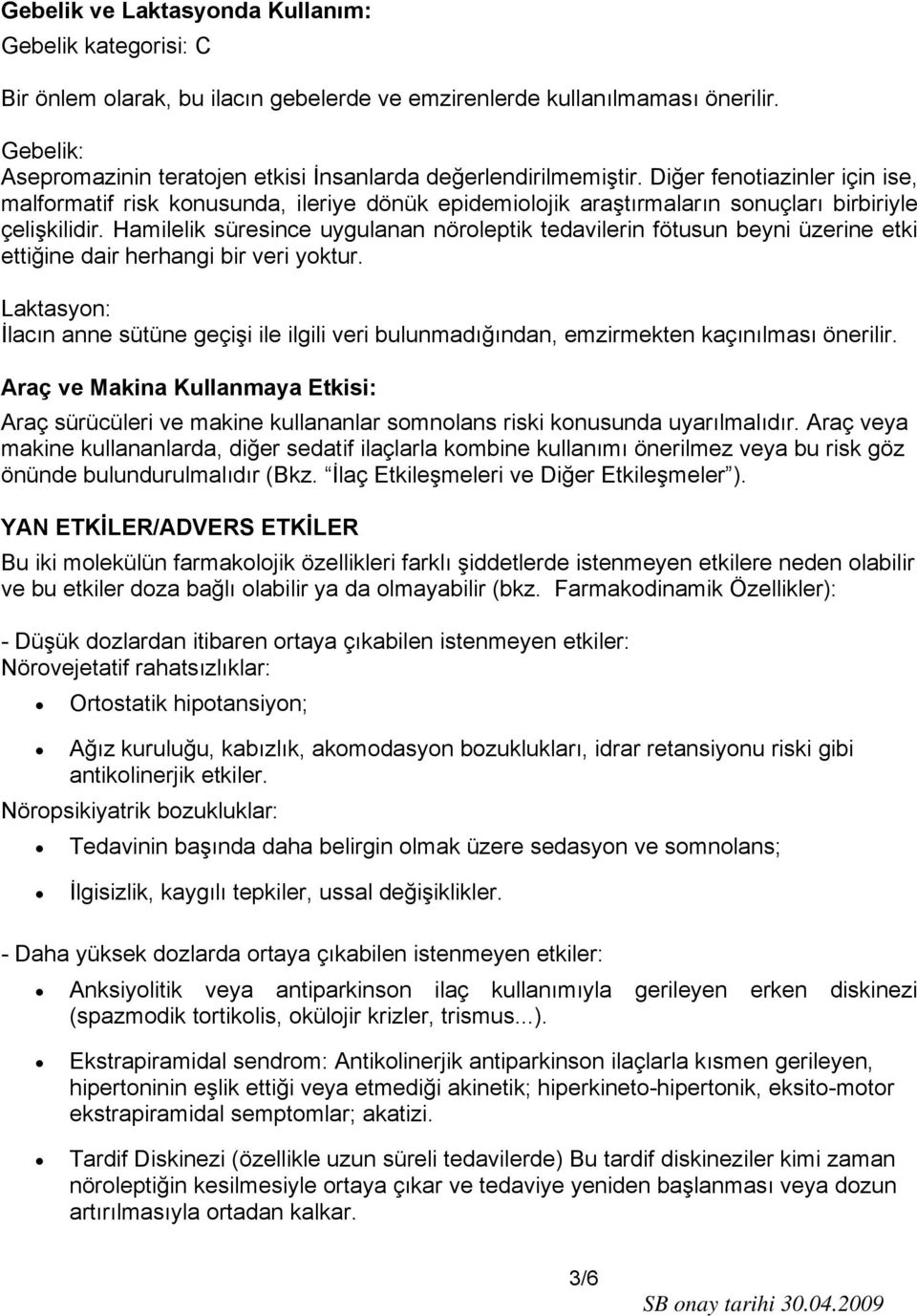 Diğer fenotiazinler için ise, malformatif risk konusunda, ileriye dönük epidemiolojik araştırmaların sonuçları birbiriyle çelişkilidir.