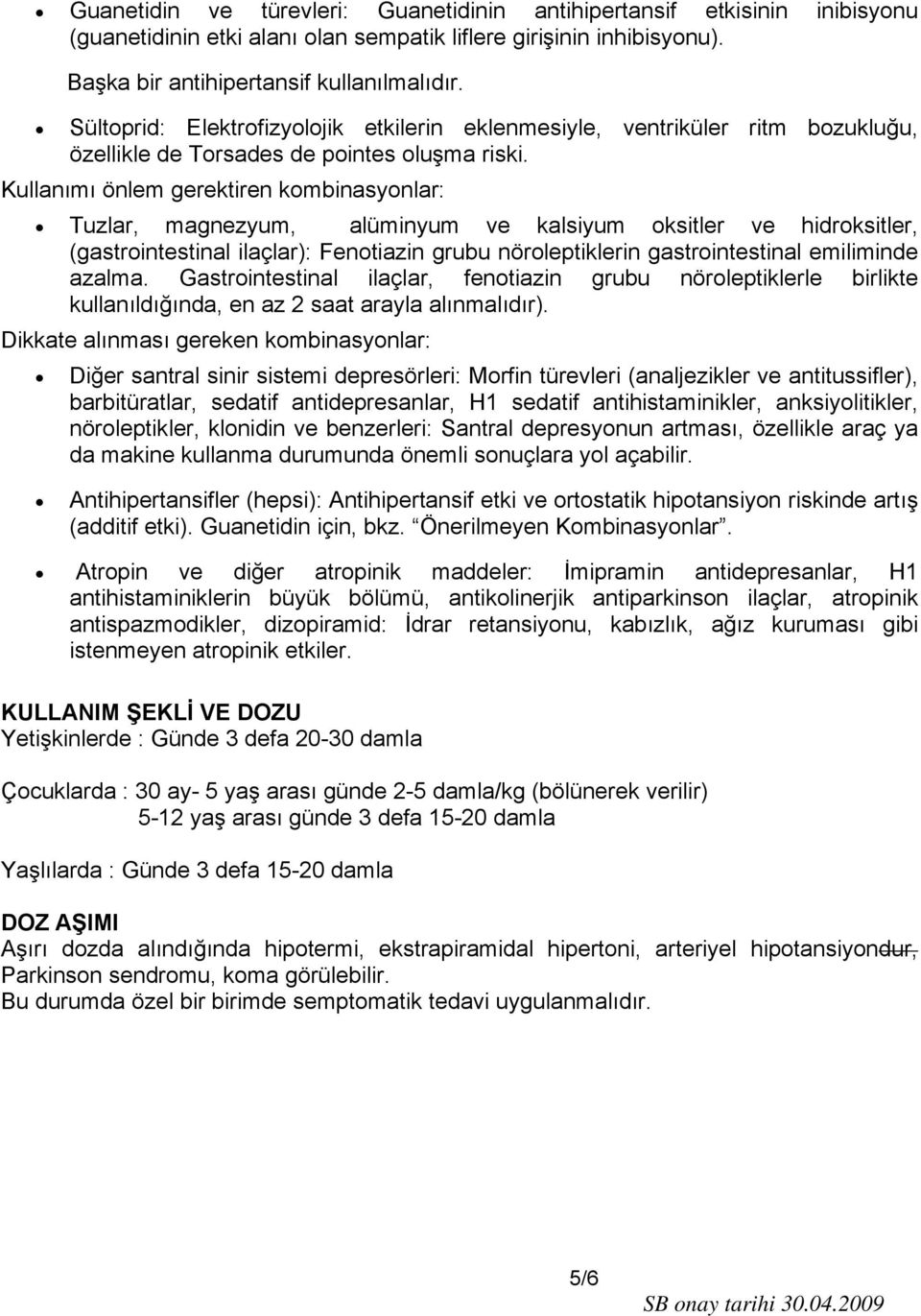 Kullanımı önlem gerektiren kombinasyonlar: Tuzlar, magnezyum, alüminyum ve kalsiyum oksitler ve hidroksitler, (gastrointestinal ilaçlar): Fenotiazin grubu nöroleptiklerin gastrointestinal emiliminde