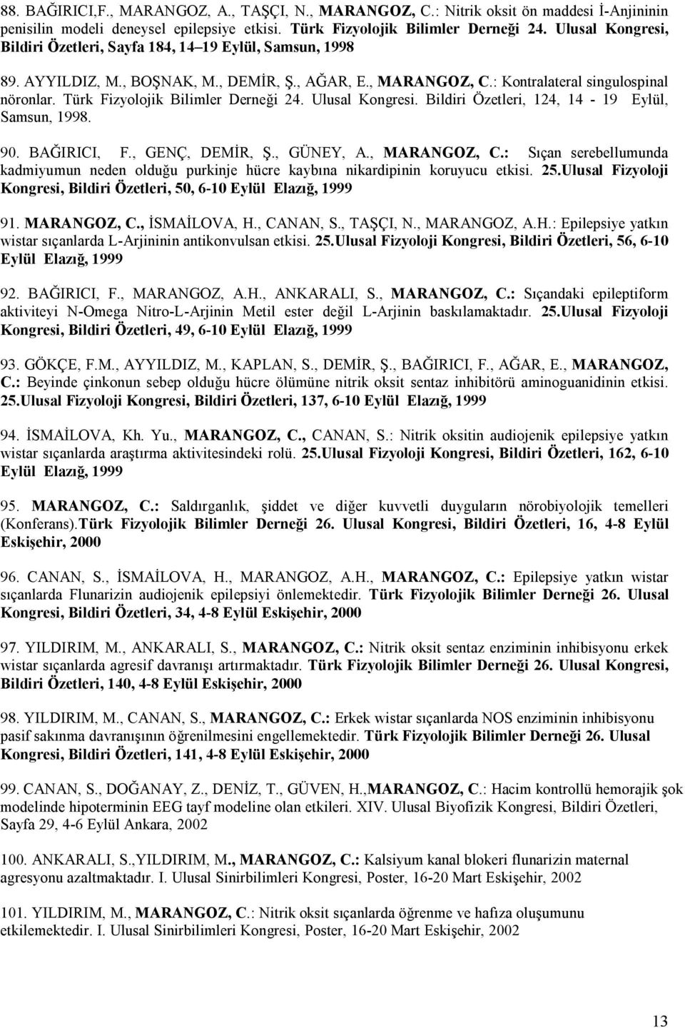 Türk Fizyolojik Bilimler Derneği 24. Ulusal Kongresi. Bildiri Özetleri, 124, 14-19 Eylül, Samsun, 1998. 90. BAĞIRICI, F., GENÇ, DEMİR, Ş., GÜNEY, A., MARANGOZ, C.