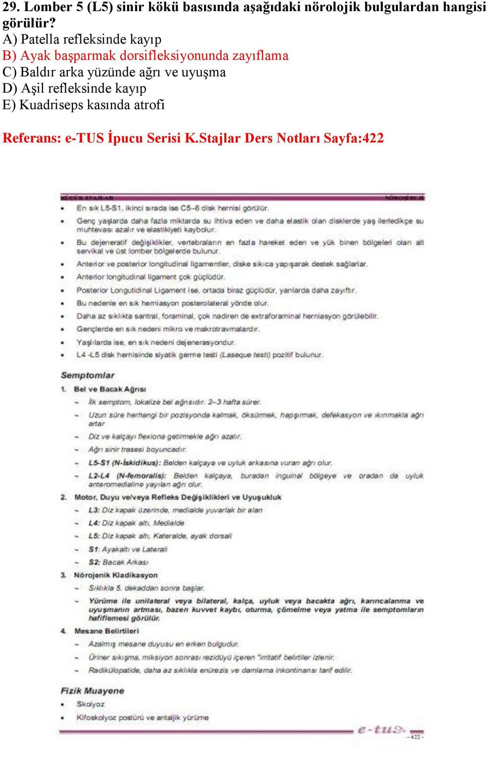 A) Patella refleksinde kayıp B) Ayak başparmak dorsifleksiyonunda zayıflama C)