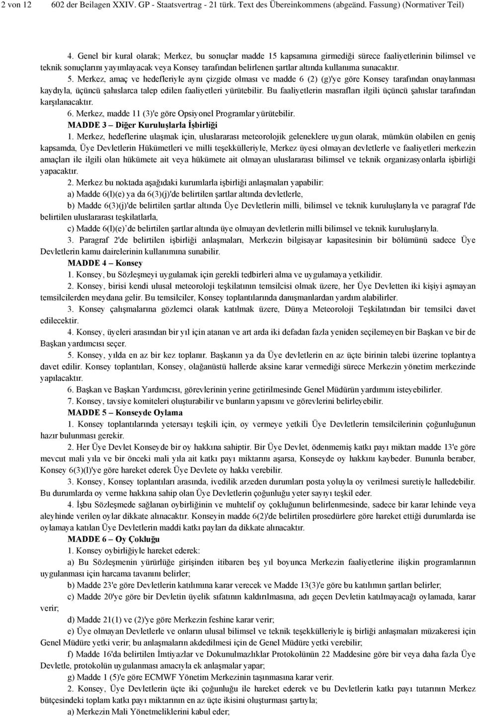 sunacaktır. 5. Merkez, amaç ve hedefleriyle aynı çizgide olması ve madde 6 (2) (g)'ye göre Konsey tarafından onaylanması kaydıyla, üçüncü şahıslarca talep edilen faaliyetleri yürütebilir.