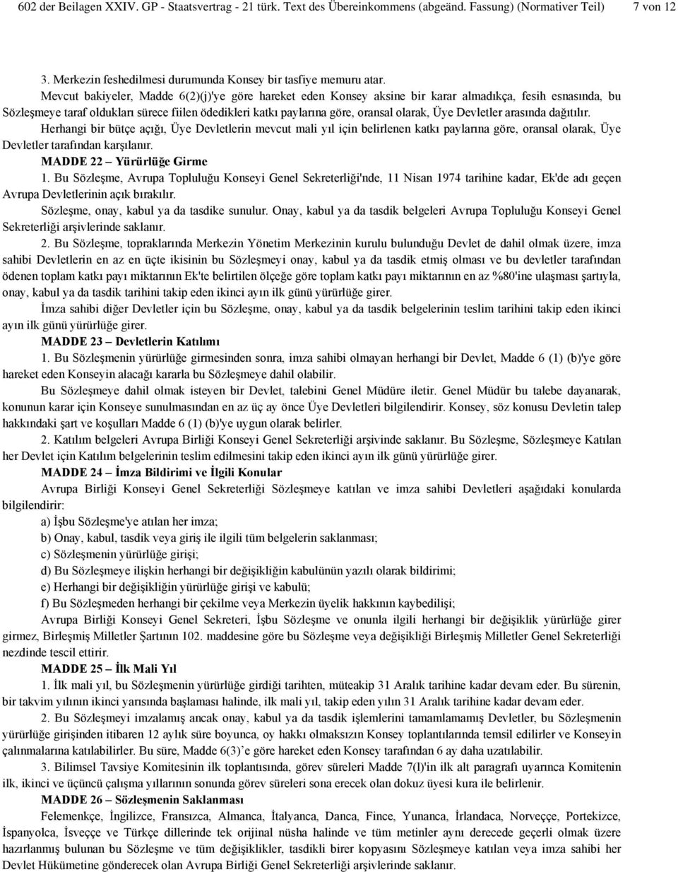 Üye Devletler arasında dağıtılır. Herhangi bir bütçe açığı, Üye Devletlerin mevcut mali yıl için belirlenen katkı paylarına göre, oransal olarak, Üye Devletler tarafından karşılanır.